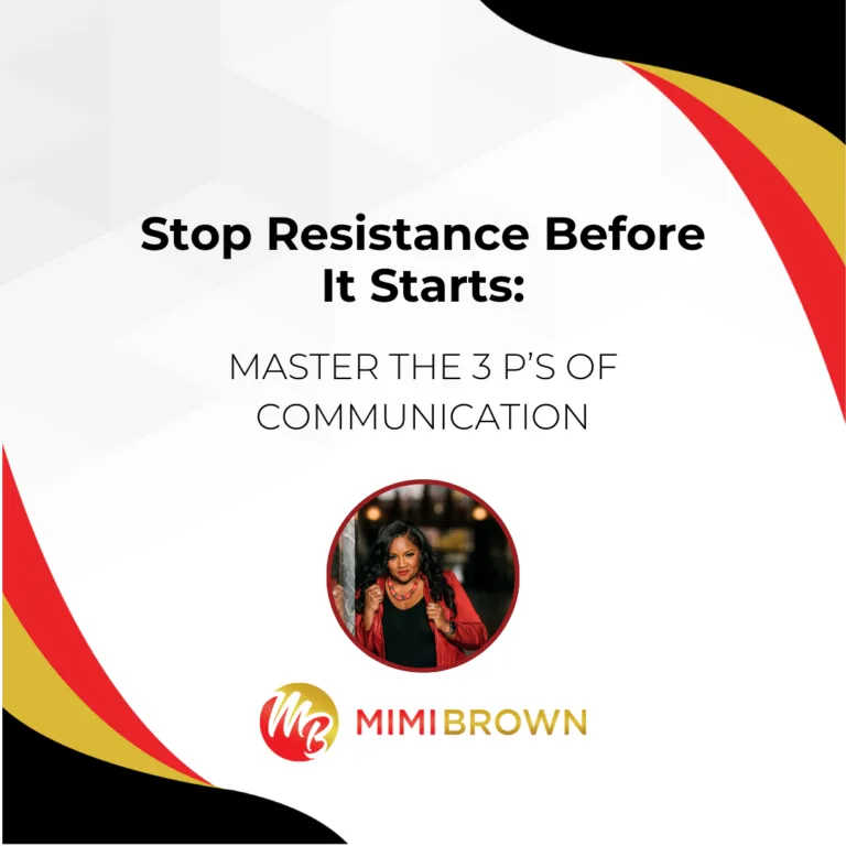 Stop Resistance Before It Starts: Master the 3 P&rsquo;s of Communication