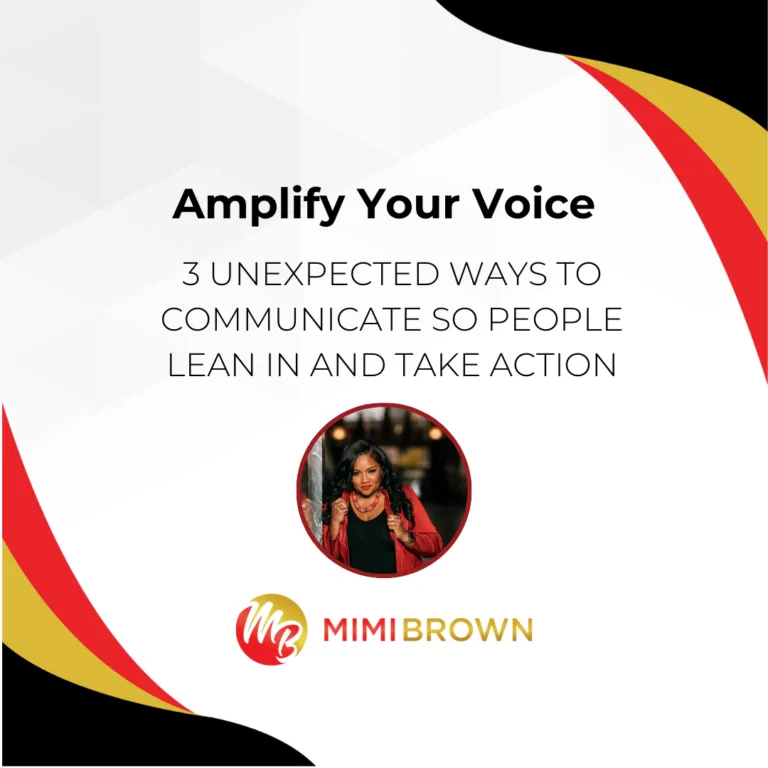 Amplify Your Voice: 3 Unexpected Ways to Communicate So People Lean In and Take Action
